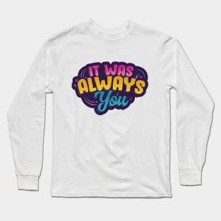 It Was Always You Typography Long Sleeve T-Shirt